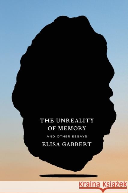 The Unreality of Memory: And Other Essays Elisa Gabbert 9780374538347 Fsg Originals