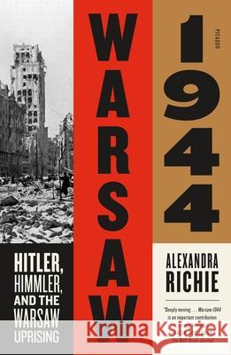 Warsaw 1944: Hitler, Himmler, and the Warsaw Uprising Alexandra Richie 9780374538910 Farrar, Straus and Giroux