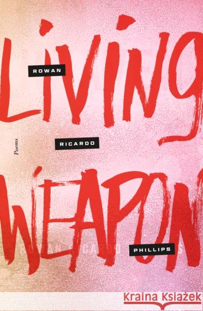 Living Weapon: Poems Rowan Ricardo Phillips 9780374539320