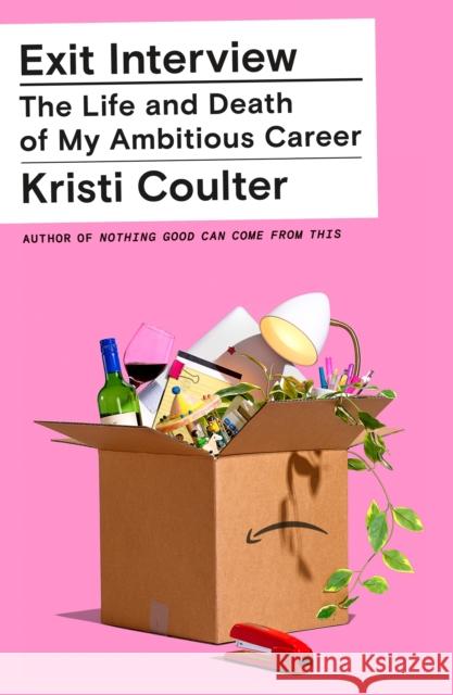 Exit Interview: The Life and Death of My Ambitious Career Kristi Coulter 9780374600907