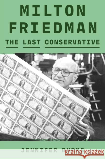 Milton Friedman: The Last Conservative Jennifer Burns 9780374601140 Farrar, Straus and Giroux
