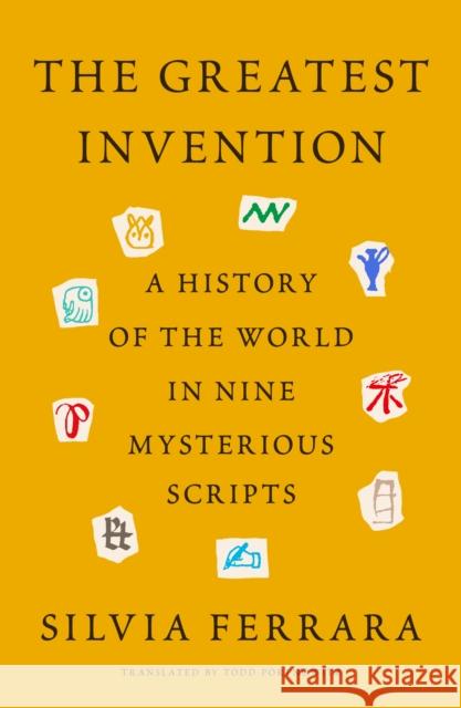 The Greatest Invention: A History of the World in Nine Mysterious Scripts Silvia Ferrara Todd Portnowitz 9780374601621 Farrar, Straus and Giroux