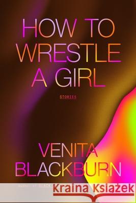 How to Wrestle a Girl: Stories Venita Blackburn 9780374602796
