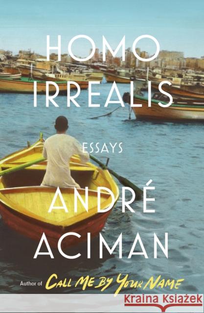 Homo Irrealis: Essays ANDRE ACIMAN 9780374603724 Farrar, Straus and Giroux