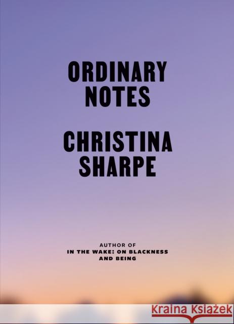 Ordinary Notes Christina Sharpe 9780374604486 Farrar, Straus and Giroux