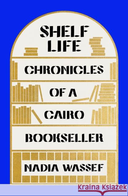 Shelf Life: Chronicles of a Cairo Bookseller Nadia Wassef 9780374605421 Farrar, Straus and Giroux