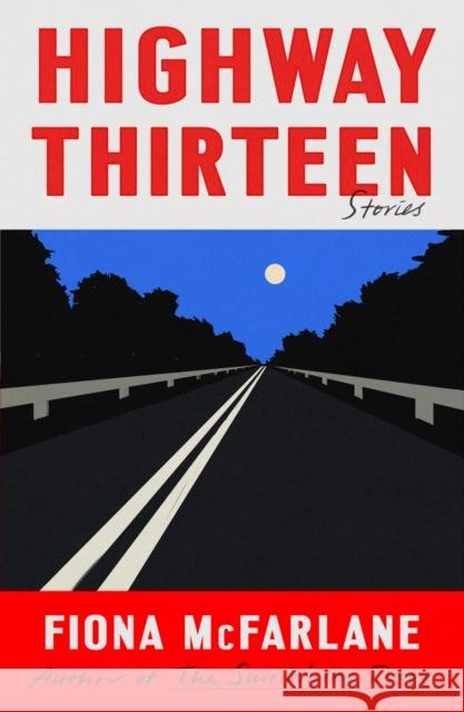 Highway Thirteen: Stories Fiona McFarlane 9780374606268