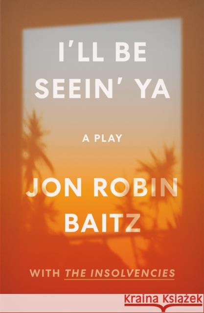 I'll Be Seein' Ya: A Play: with The Insolvencies Jon Robin Baitz 9780374607715