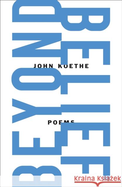 Beyond Belief: Poems John Koethe 9780374607869