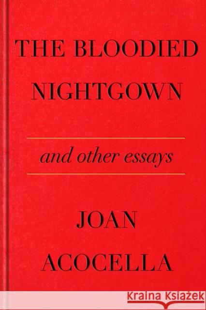 The Bloodied Nightgown and Other Essays Joan Acocella 9780374608095 Farrar, Straus and Giroux