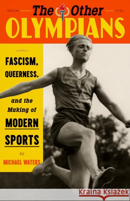 The Other Olympians: Fascism, Queerness, and the Making of Modern Sports Michael Waters 9780374609818 Farrar Straus and Giroux