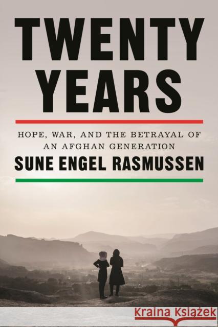 Twenty Years: Hope, War, and the Betrayal of an Afghan Generation Sune Engel Rasmussen 9780374609948 Farrar, Straus and Giroux