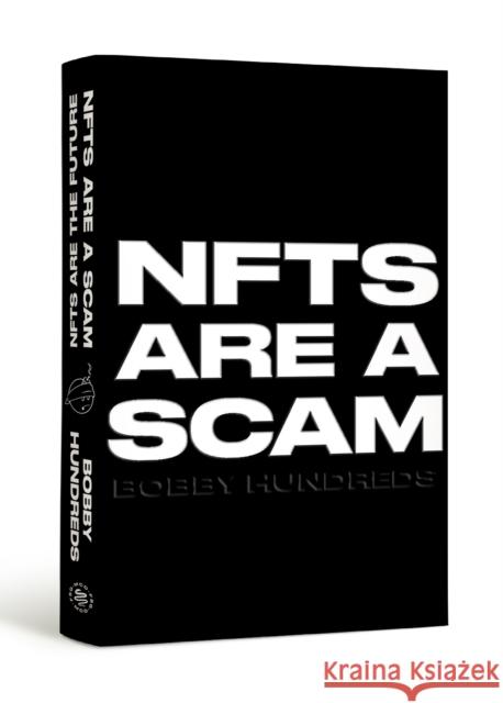 NFTs Are a Scam / NFTs Are the Future: The Early Years: 2020-2023 Bobby Hundreds 9780374610296 MCD