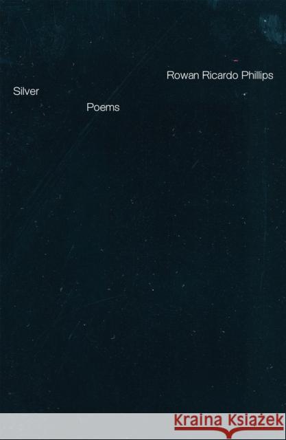 Silver: Poems Rowan Ricardo Phillips 9780374611316