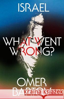 Israel: What Went Wrong? Omer Bartov 9780374618186 Farrar, Straus and Giroux