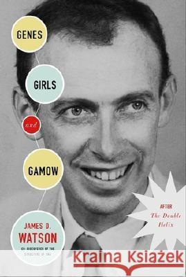 Genes, Girls, and Gamow: After the Double Helix James D. Watson 9780375412837 Cold Spring Harbor Laboratory Press