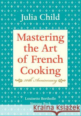 Mastering the Art of French Cooking, Volume I: 50th Anniversary Edition: A Cookbook Child, Julia 9780375413407 Alfred A. Knopf