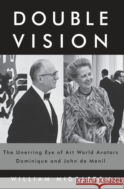 Double Vision: The Unerring Eye of Art World Avatars Dominique and John de Menil William Middleton 9780375415432 Knopf Publishing Group