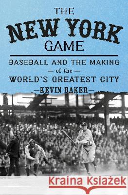 The New York Game: Baseball and the Rise of a New City Kevin Baker 9780375421839 Alfred A. Knopf