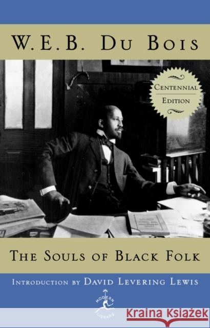 The Souls of Black Folk: Centennial Edition W. E. B. D David Levering Lewis 9780375509117 Modern Library