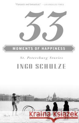 33 Moments of Happiness: St. Petersburg Stories Ingo Schulze John E. Woods 9780375700040