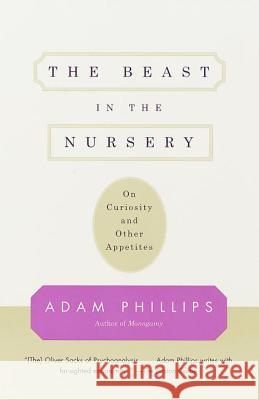The Beast in the Nursery: On Curiosity and Other Appetites Adam Phillips 9780375700477