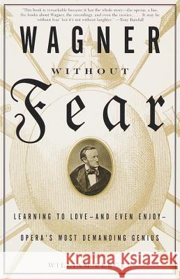 Wagner Without Fear: Learning to Love--And Even Enjoy--Opera's Most Demanding Genius William Berger 9780375700545 Vintage Books USA