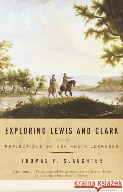 Exploring Lewis and Clark: Reflections on Men and Wilderness Thomas P. Slaughter 9780375700712 Vintage Books USA