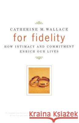 For Fidelity: How Intimacy and Commitment Enrich Our Lives Catherine M. Wallace 9780375700729 Vintage Books USA