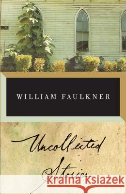 The Uncollected Stories of William Faulkner William Faulkner Joseph Blotner 9780375701092 Vintage Books USA
