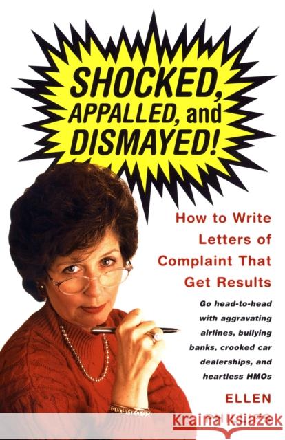 Shocked, Appalled, and Dismayed!: How to Write Letters of Complaint That Get Results Phillips, Ellen 9780375701207 Vintage Books USA