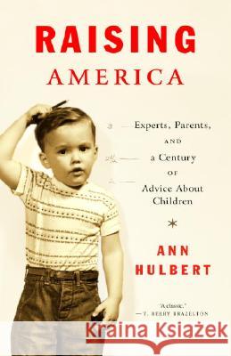 Raising America: Experts, Parents, and a Century of Advice about Children Ann Hulbert 9780375701221 Vintage Books USA