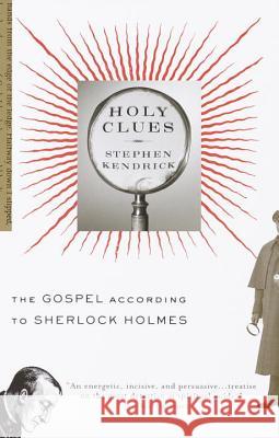 Holy Clues: The Gospel According to Sherlock Holmes Stephen Kendrick 9780375703386 Vintage Books USA