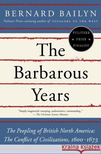 The Barbarous Years: The Peopling of British North America: The Conflict of Civilizations, 1600-1675 Bailyn, Bernard 9780375703461
