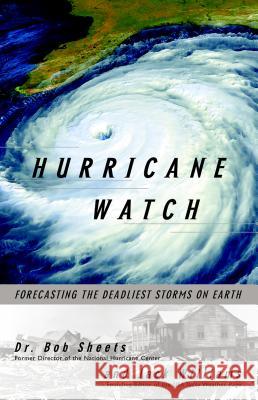 Hurricane Watch: Forecasting the Deadliest Storms on Earth Bob Sheets Jack Williams 9780375703904 Vintage Books USA