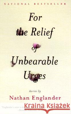 For the Relief of Unbearable Urges: Stories Nathan Englander 9780375704437