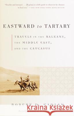 Eastward to Tartary: Travels in the Balkans, the Middle East, and the Caucasus Robert D. Kaplan 9780375705762 Vintage Books USA