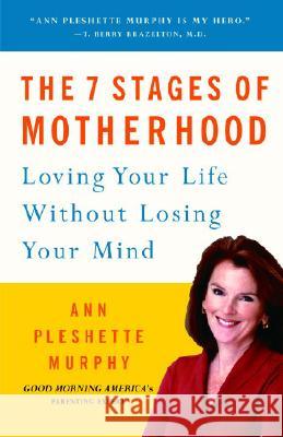 The 7 Stages of Motherhood: Loving Your Life Without Losing Your Mind Ann Pleshette Murphy 9780375706356 