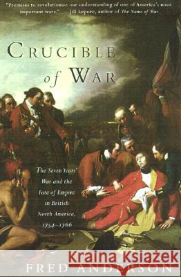 Crucible of War: The Seven Years' War and the Fate of Empire in British North America, 1754-1766 Fred Anderson 9780375706363 Vintage Books USA