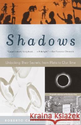 Shadows: Unlocking Their Secrets, from Plato to Our Time Roberto Casati 9780375707117 Vintage Books USA