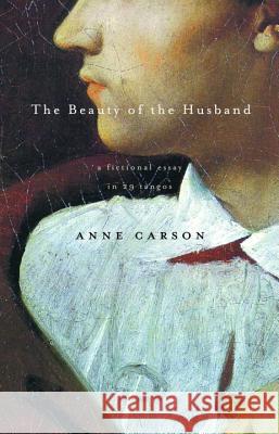The Beauty of the Husband: A Fictional Essay in 29 Tangos Anne Carson 9780375707575