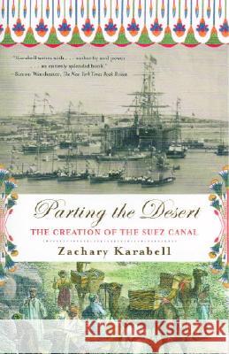 Parting the Desert: The Creation of the Suez Canal Zachary Karabell 9780375708121