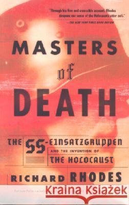 Masters of Death: The SS-Einsatzgruppen and the Invention of the Holocaust Richard Rhodes 9780375708220 Vintage Books USA