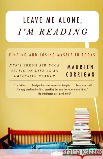 Leave Me Alone, I'm Reading: Finding and Losing Myself in Books Corrigan, Maureen 9780375709036 Vintage Books USA