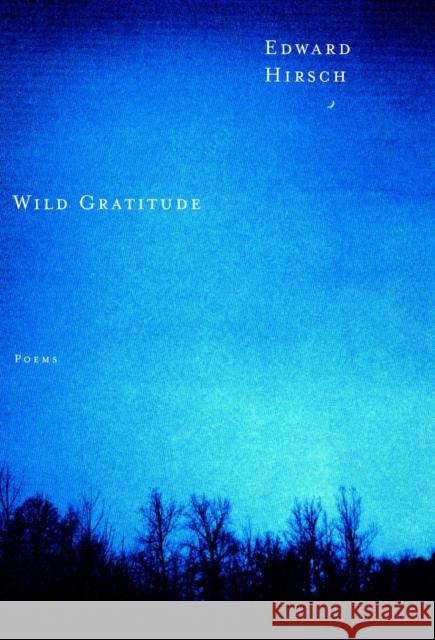 Wild Gratitude Edward Hirsch 9780375710124 Alfred A. Knopf