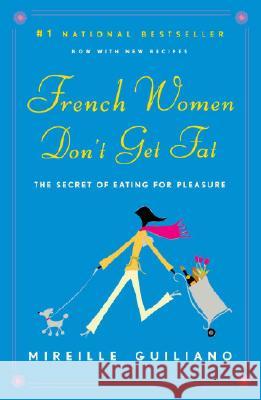French Women Don't Get Fat: The Secret of Eating for Pleasure Mireille Guiliano 9780375710513