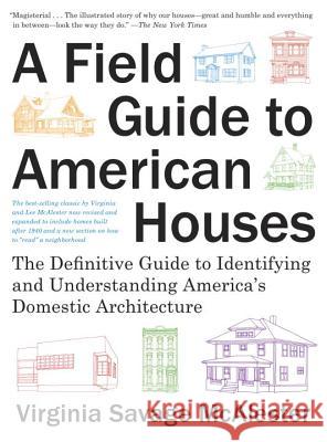 A Field Guide to American Houses (Revised): The Definitive Guide to Identifying and Understanding America's Domestic Architecture Virginia Savage McAlester 9780375710827 Knopf Publishing Group