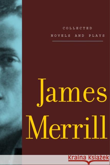 Collected Novels and Plays of James Merrill James Merrill 9780375710834 Alfred A. Knopf