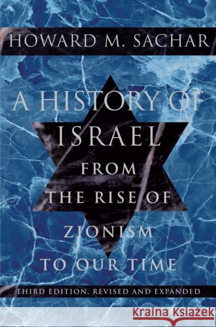 A History of Israel: From the Rise of Zionism to Our Time Howard M. Sachar 9780375711329 Knopf Publishing Group