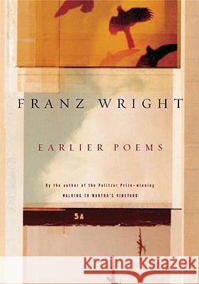 Earlier Poems of Franz Wright Wright, Franz 9780375711466